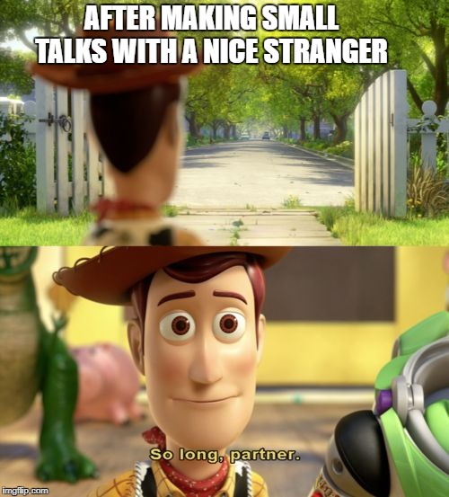 So long partner | AFTER MAKING SMALL TALKS WITH A NICE STRANGER | image tagged in so long partner | made w/ Imgflip meme maker