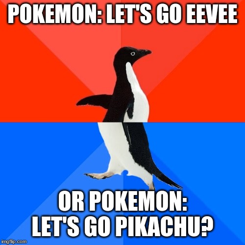 Socially Awesome Awkward Penguin | POKEMON: LET'S GO EEVEE; OR POKEMON: LET'S GO PIKACHU? | image tagged in memes,socially awesome awkward penguin | made w/ Imgflip meme maker