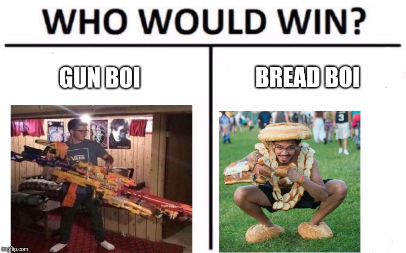 Who Would Win? Meme | BREAD BOI; GUN BOI | image tagged in memes,who would win | made w/ Imgflip meme maker