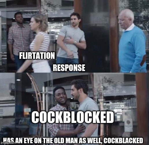 Cockblocked Asshault | FLIRTATION; RESPONSE; COCKBLOCKED; HAS AN EYE ON THE OLD MAN AS WELL, COCKBLACKED | image tagged in cockblock,black,flirtation,response,gay | made w/ Imgflip meme maker