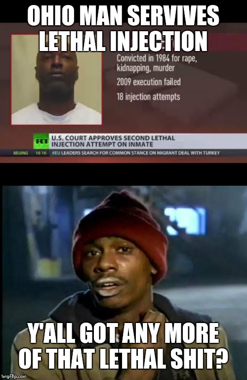 Lethal | OHIO MAN SERVIVES LETHAL INJECTION; Y'ALL GOT ANY MORE OF THAT LETHAL SHIT? | image tagged in memes,y'all got any more of that,execution | made w/ Imgflip meme maker