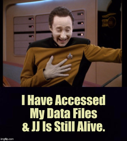 DATA bumps into JJ | I Have Accessed My Data Files & JJ Is Still Alive. | image tagged in the great awakening,qanon,space force,jfk,data,star trek data | made w/ Imgflip meme maker