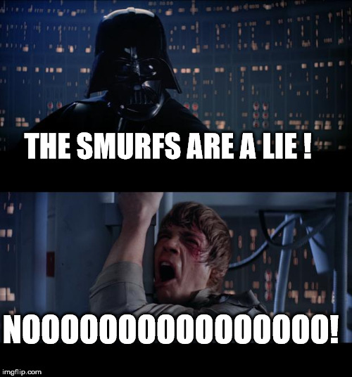 The Smurfs Are A Lie | THE SMURFS ARE A LIE ! NOOOOOOOOOOOOOOOO! | image tagged in memes,star wars no | made w/ Imgflip meme maker