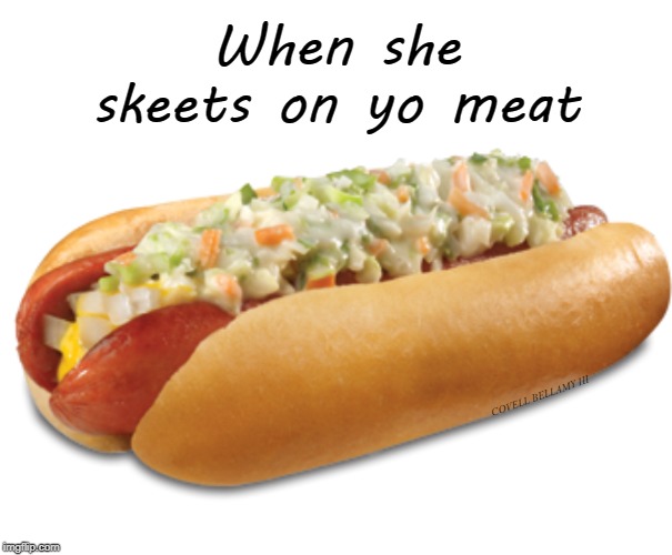 When she skeets on yo meat; COVELL BELLAMY III | image tagged in skeet on meat | made w/ Imgflip meme maker