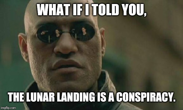 WHAT IF I TOLD YOU, THE LUNAR LANDING IS A CONSPIRACY. | made w/ Imgflip meme maker