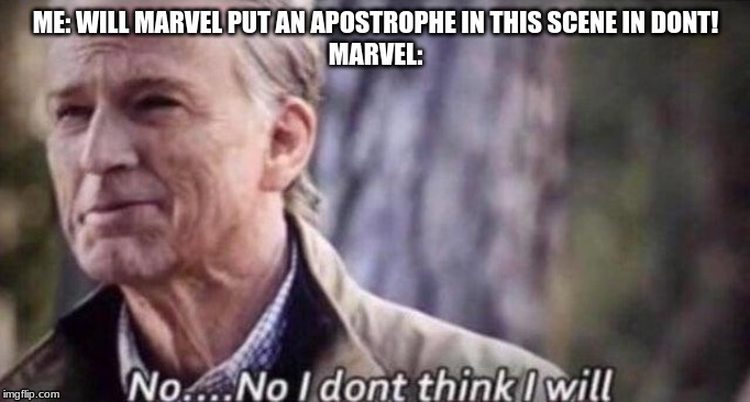no i don't think i will | ME: WILL MARVEL PUT AN APOSTROPHE IN THIS SCENE IN DONT!
MARVEL: | image tagged in no i don't think i will | made w/ Imgflip meme maker