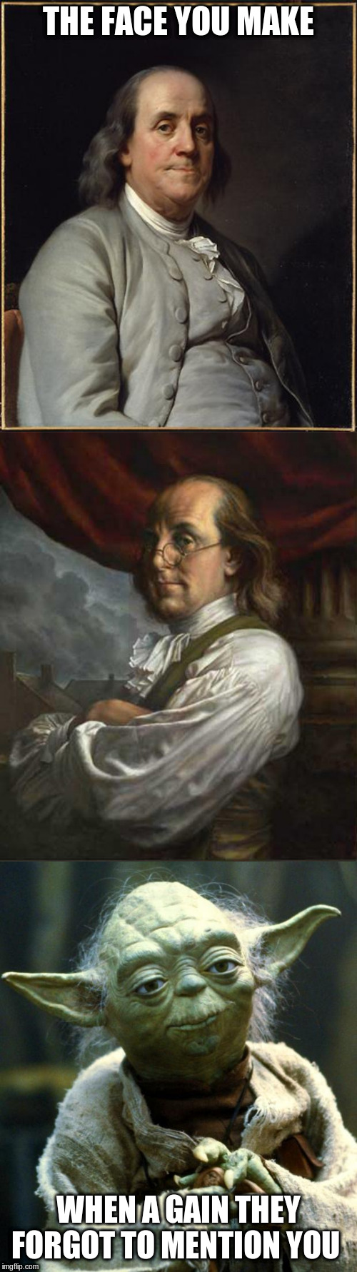 THE FACE YOU MAKE WHEN A GAIN THEY FORGOT TO MENTION YOU | image tagged in memes,star wars yoda,benjamin franklin | made w/ Imgflip meme maker