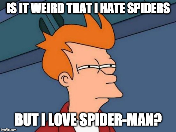 Futurama Fry Meme | IS IT WEIRD THAT I HATE SPIDERS; BUT I LOVE SPIDER-MAN? | image tagged in memes,futurama fry | made w/ Imgflip meme maker