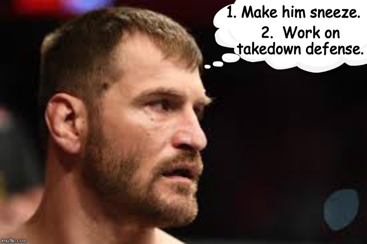 Stipe, gameplanning for his second fight with DC . . . . - Imgflip