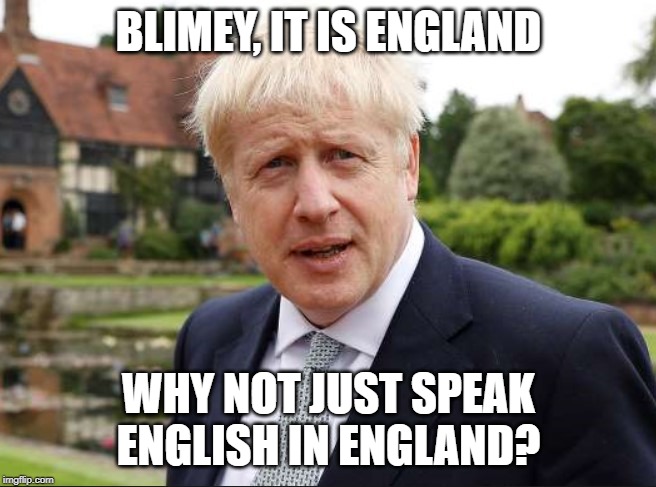 Blimey, it is England-www.onepolitics.com | BLIMEY, IT IS ENGLAND; WHY NOT JUST SPEAK ENGLISH IN ENGLAND? | image tagged in politics,england,prime minister,english only | made w/ Imgflip meme maker