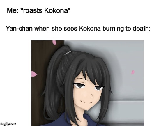 Sadistic Yan-chan | Me: *roasts Kokona*; Yan-chan when she sees Kokona burning to death: | image tagged in sadistic yan-chan | made w/ Imgflip meme maker