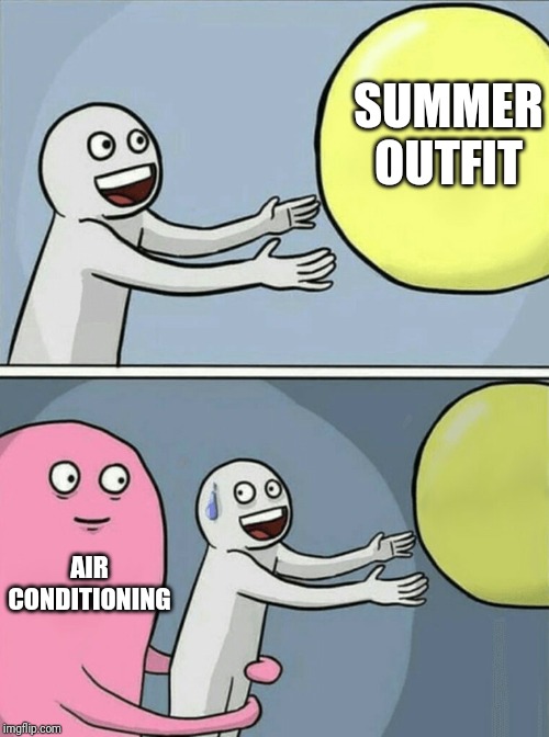 Running Away Balloon Meme | SUMMER OUTFIT; AIR CONDITIONING | image tagged in memes,running away balloon | made w/ Imgflip meme maker