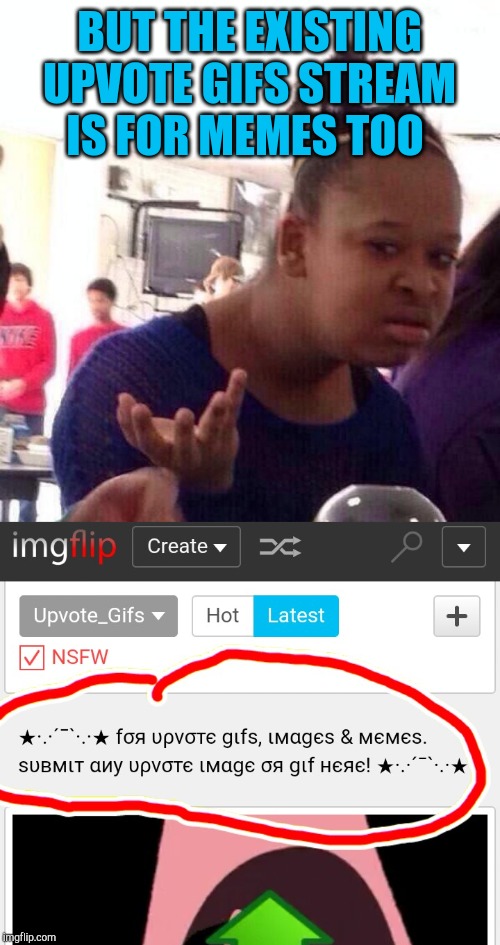 BUT THE EXISTING UPVOTE GIFS STREAM IS FOR MEMES TOO | image tagged in memes,black girl wat | made w/ Imgflip meme maker