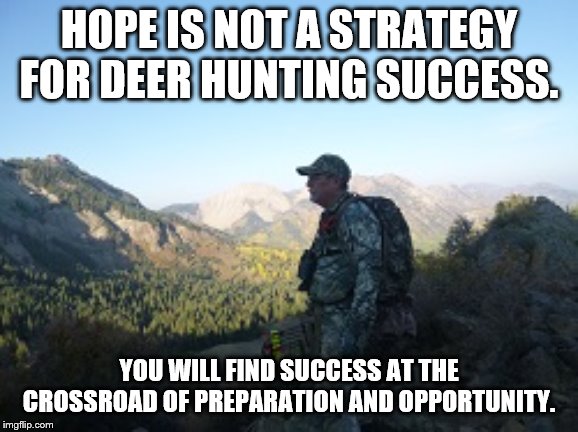 HOPE IS NOT A STRATEGY FOR DEER HUNTING SUCCESS. YOU WILL FIND SUCCESS AT THE CROSSROAD OF PREPARATION AND OPPORTUNITY. | image tagged in success | made w/ Imgflip meme maker