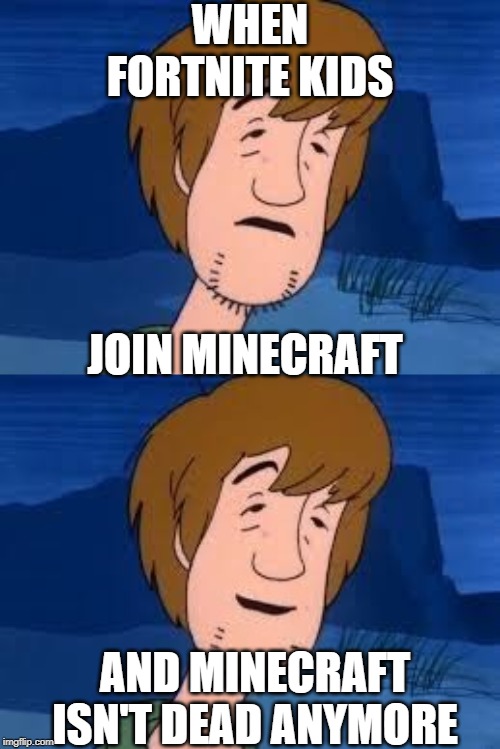 Negative Positivity Shaggy | WHEN FORTNITE KIDS; JOIN MINECRAFT; AND MINECRAFT ISN'T DEAD ANYMORE | image tagged in minecraft,shaggy,fortnite | made w/ Imgflip meme maker