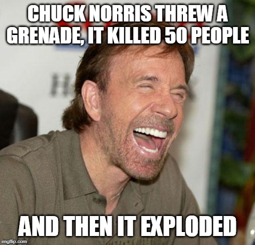 Chuck Norris Laughing |  CHUCK NORRIS THREW A GRENADE, IT KILLED 50 PEOPLE; AND THEN IT EXPLODED | image tagged in memes,chuck norris laughing,chuck norris | made w/ Imgflip meme maker