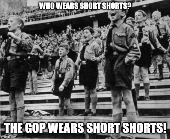 Maga pedos | WHO WEARS SHORT SHORTS? THE GOP WEARS SHORT SHORTS! | image tagged in maga sucks,gop | made w/ Imgflip meme maker