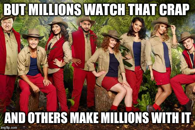 BUT MILLIONS WATCH THAT CRAP AND OTHERS MAKE MILLIONS WITH IT | made w/ Imgflip meme maker