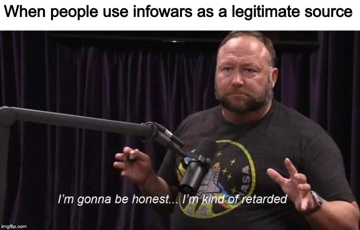 Alex jones, kind of retarded | When people use infowars as a legitimate source | image tagged in alex jones kind of retarded | made w/ Imgflip meme maker