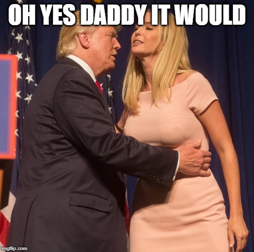 OH YES DADDY IT WOULD | made w/ Imgflip meme maker