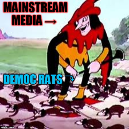 Active Subversion | MAINSTREAM MEDIA →; DEMOC RATS ⤵ | image tagged in pied piper,mainstream media,subversion | made w/ Imgflip meme maker