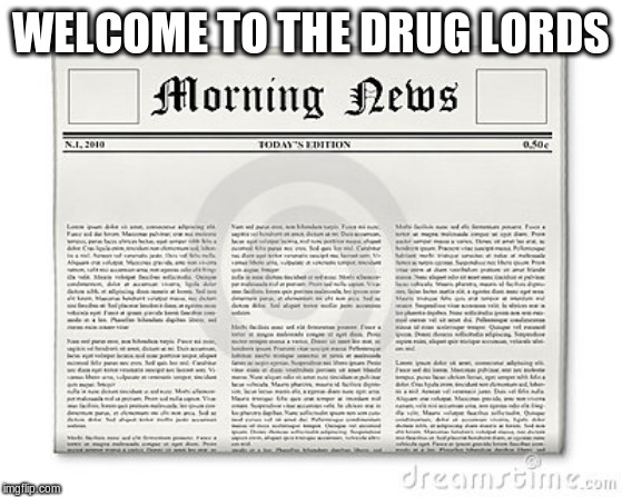 Newspaper | WELCOME TO THE DRUG LORDS | image tagged in newspaper | made w/ Imgflip meme maker