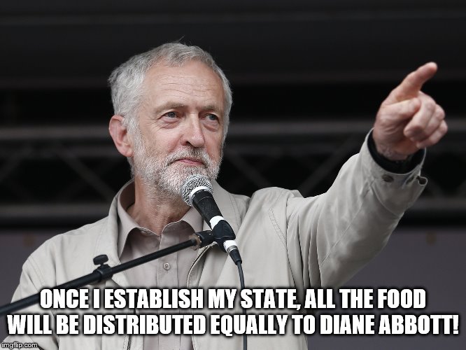 Context Corbyn | ONCE I ESTABLISH MY STATE, ALL THE FOOD WILL BE DISTRIBUTED EQUALLY TO DIANE ABBOTT! | image tagged in context corbyn | made w/ Imgflip meme maker