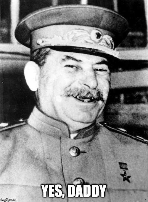 Stalin smile | YES, DADDY | image tagged in stalin smile | made w/ Imgflip meme maker