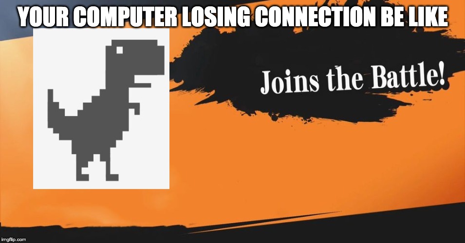 Smash Bros. | YOUR COMPUTER LOSING CONNECTION BE LIKE | image tagged in smash bros | made w/ Imgflip meme maker
