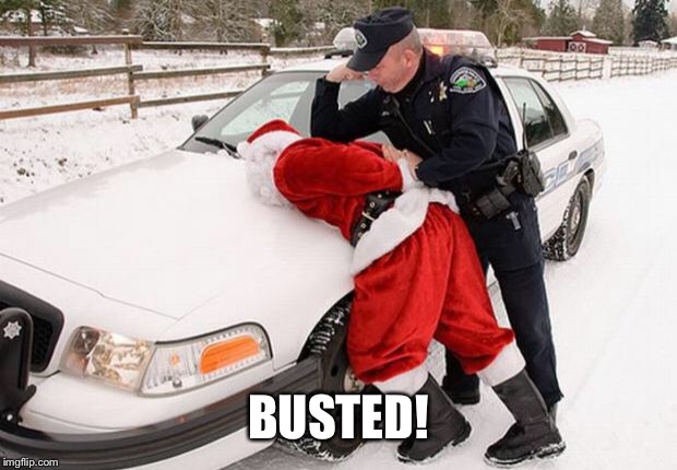 Santa Busted | BUSTED! | image tagged in santa busted | made w/ Imgflip meme maker