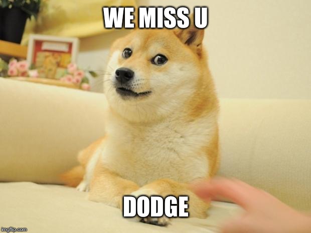 WE MISS U DODGE | image tagged in memes,doge 2 | made w/ Imgflip meme maker