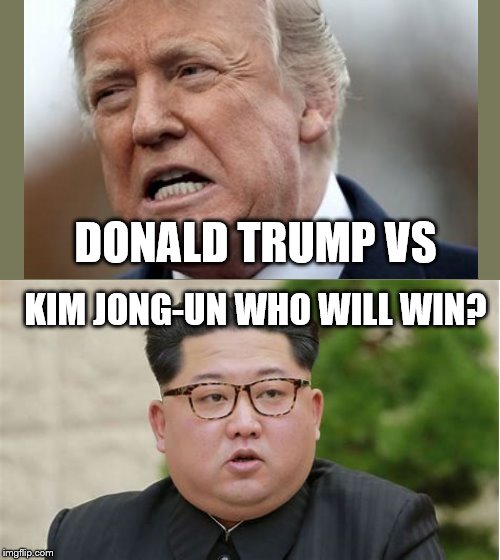 Will World War 3 Start? | DONALD TRUMP VS; KIM JONG-UN WHO WILL WIN? | image tagged in politics,kim jong un,donald trump,funny memes,memes,leader | made w/ Imgflip meme maker