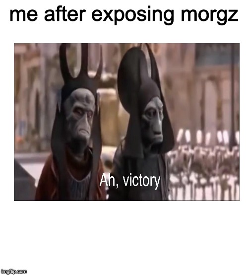 Ah, yes victory | me after exposing morgz | image tagged in starter pack,ah victory | made w/ Imgflip meme maker