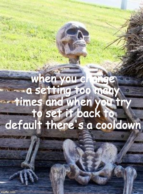 Waiting Skeleton Meme | when you change a setting too many times and when you try to set it back to default there's a cooldown | image tagged in memes,waiting skeleton | made w/ Imgflip meme maker
