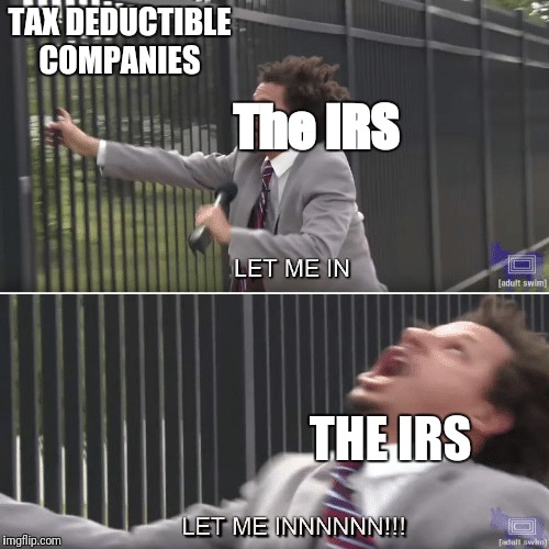 Eric Andre Let me In Meme | TAX DEDUCTIBLE COMPANIES; The IRS; THE IRS | image tagged in eric andre let me in meme | made w/ Imgflip meme maker