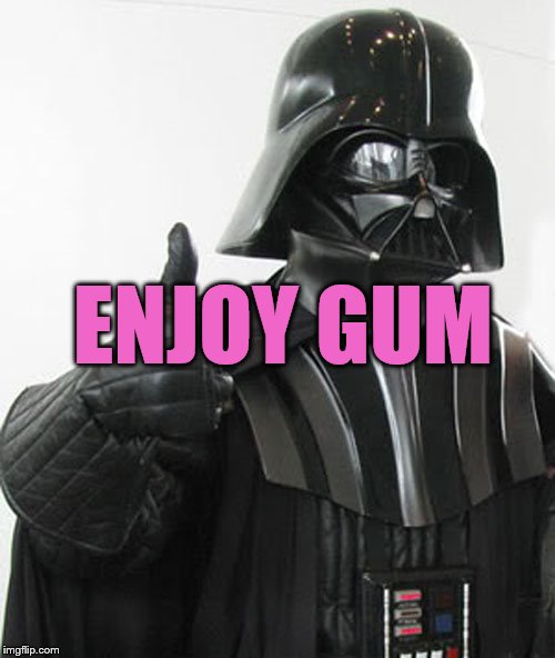 gum | ENJOY GUM | image tagged in star wars,bubblegum | made w/ Imgflip meme maker