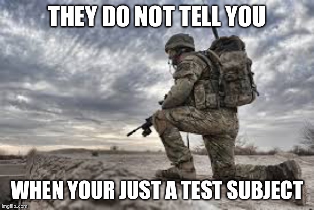 join the military | THEY DO NOT TELL YOU; WHEN YOUR JUST A TEST SUBJECT | image tagged in join the military | made w/ Imgflip meme maker