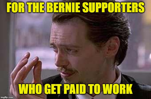 Feel the Pink | FOR THE BERNIE SUPPORTERS; WHO GET PAID TO WORK | image tagged in smallest violin,communism socialism,reservoir dogs,capitalism,bernie sanders,make money | made w/ Imgflip meme maker
