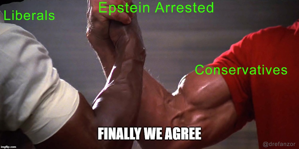 Epstein Arrested agreement | FINALLY WE AGREE | image tagged in jeff,epstein,arrested,conservatives,liberals | made w/ Imgflip meme maker