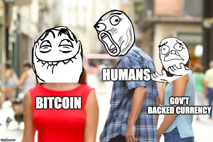 Distracted Boyfriend Meme | HUMANS; GOV'T BACKED CURRENCY; BITCOIN | image tagged in memes,distracted boyfriend | made w/ Imgflip meme maker