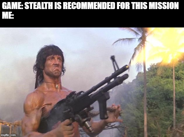 Guns Blazing | GAME: STEALTH IS RECOMMENDED FOR THIS MISSION
ME: | image tagged in guns blazing | made w/ Imgflip meme maker