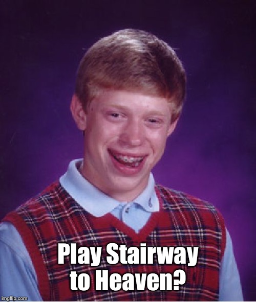 Bad Luck Brian Meme | Play Stairway to Heaven? | image tagged in memes,bad luck brian | made w/ Imgflip meme maker