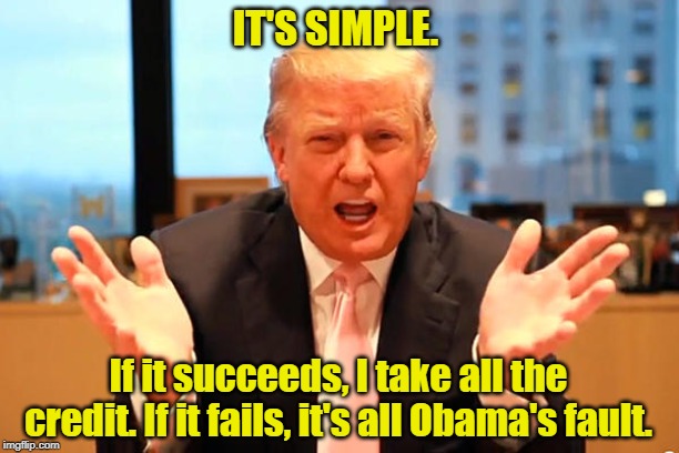 More than predictable. The safest bet in the world. | IT'S SIMPLE. If it succeeds, I take all the credit. If it fails, it's all Obama's fault. | image tagged in trump birthday meme | made w/ Imgflip meme maker