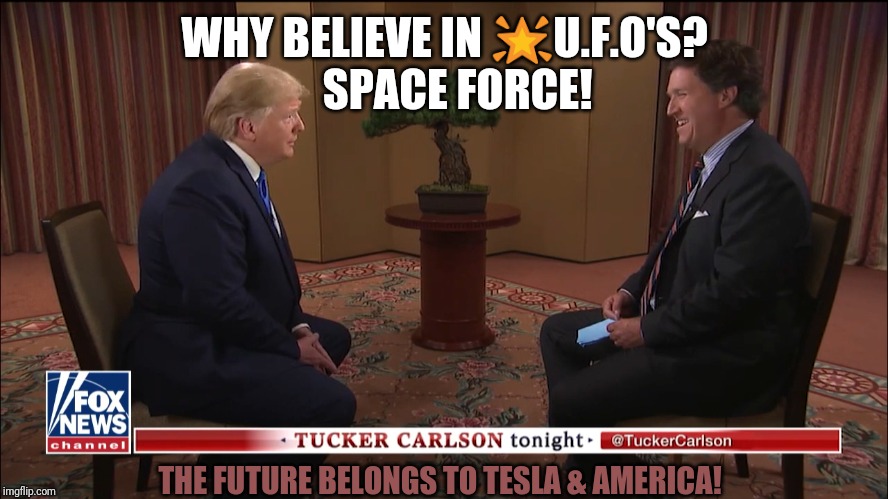 Soft Disclosure | WHY BELIEVE IN 🌟U.F.O'S?
   SPACE FORCE! THE FUTURE BELONGS TO TESLA & AMERICA! | image tagged in ufos,space force,donald trump approves,star wars,maga,the great awakening | made w/ Imgflip meme maker