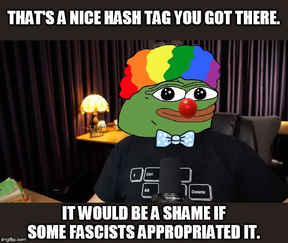 #factag | THAT'S A NICE HASH TAG YOU GOT THERE. IT WOULD BE A SHAME IF SOME FASCISTS APPROPRIATED IT. | image tagged in i wouldn't even honk you,honk honk,clown world | made w/ Imgflip meme maker