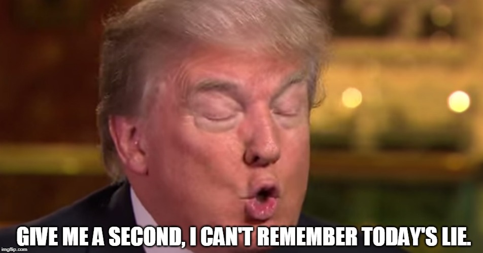 Trump is counting on you to forget yesterday's alibi. | GIVE ME A SECOND, I CAN'T REMEMBER TODAY'S LIE. | image tagged in trump wrong meme,trump,liar,alibi | made w/ Imgflip meme maker