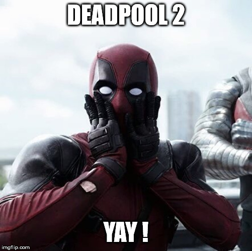Deadpool Surprised | DEADPOOL 2; YAY ! | image tagged in memes,deadpool surprised | made w/ Imgflip meme maker