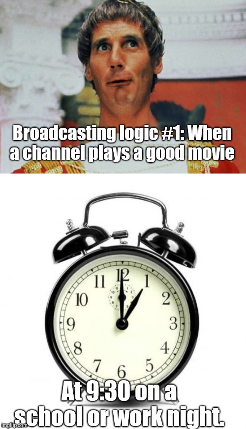 I remember this happening... | Broadcasting logic #1: When a channel plays a good movie; At 9:30 on a school or work night. | image tagged in memes,alarm clock,monty python pilate | made w/ Imgflip meme maker