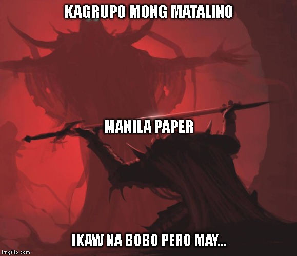 Man giving sword to larger man | KAGRUPO MONG MATALINO; MANILA PAPER; IKAW NA BOBO PERO MAY... | image tagged in man giving sword to larger man | made w/ Imgflip meme maker