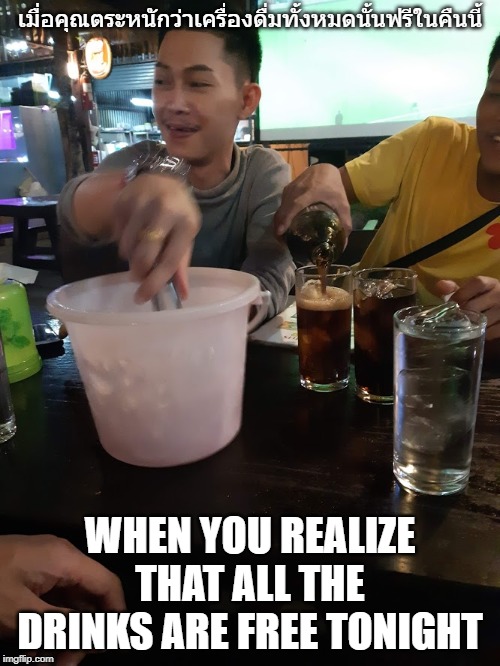 Free drinks all night long | เมื่อคุณตระหนักว่าเครื่องดื่มทั้งหมดนั้นฟรีในคืนนี้; WHEN YOU REALIZE THAT ALL THE DRINKS ARE FREE TONIGHT | image tagged in thailand,happy hour | made w/ Imgflip meme maker